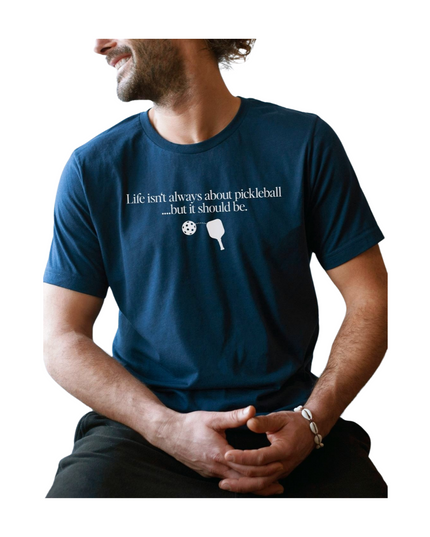 Life Isn't Always About Pickleball - It Should Be T Shirt