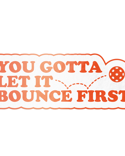 You Gotta Let It Bounce First Pickleball Sticker
