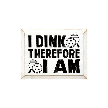 I Dink Therefore I Am (Pickleball) Wood Sign