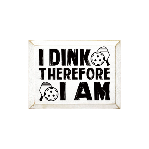 I Dink Therefore I Am (Pickleball) Wood Sign