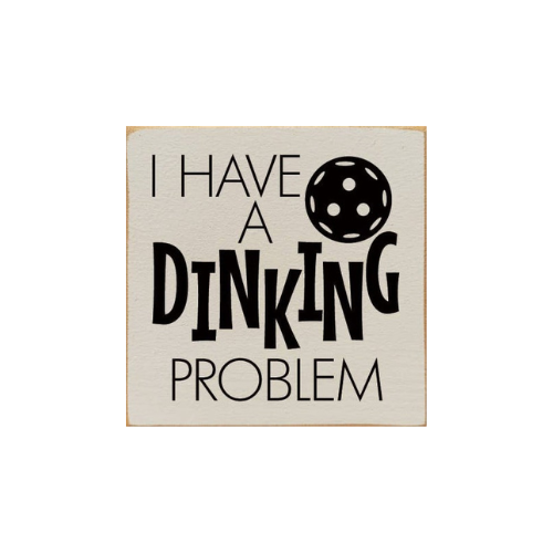 I Have A Dinking Problem (Pickleball) Wood Sign