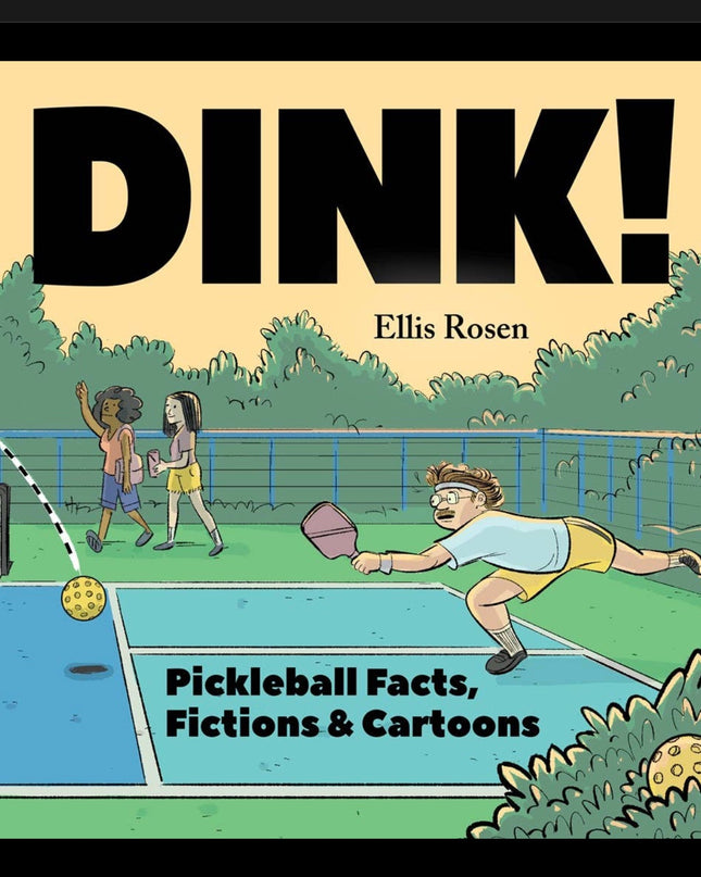 Dink! Pickleball Facts, Fictions & Cartoons by Ellis Rosen