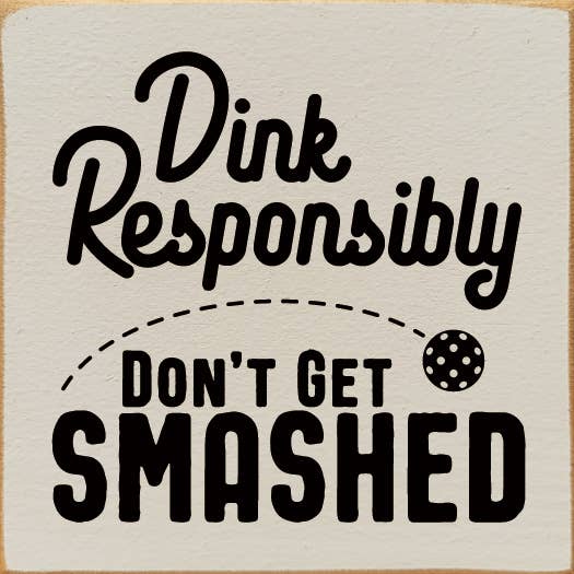 Dink Responsibly Don't Get Smashed (Pickleball)