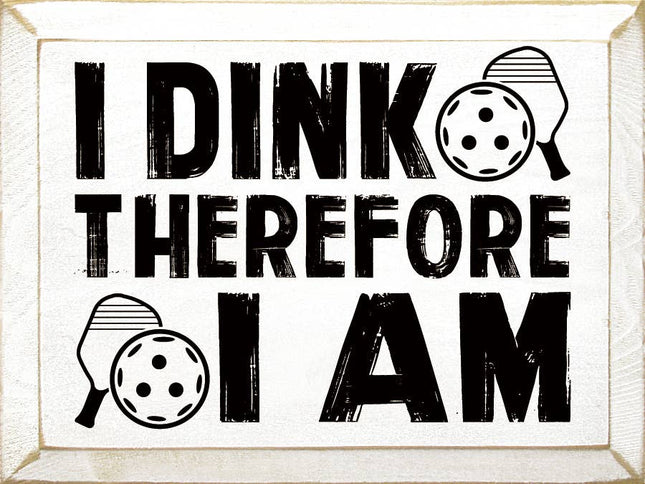 I Dink Therefore I Am (Pickleball) Wood Sign