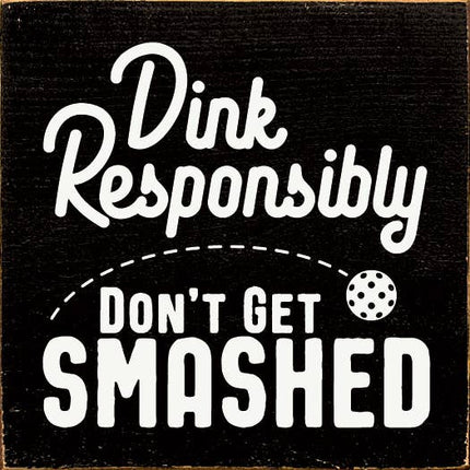 Dink Responsibly Don't Get Smashed (Pickleball)
