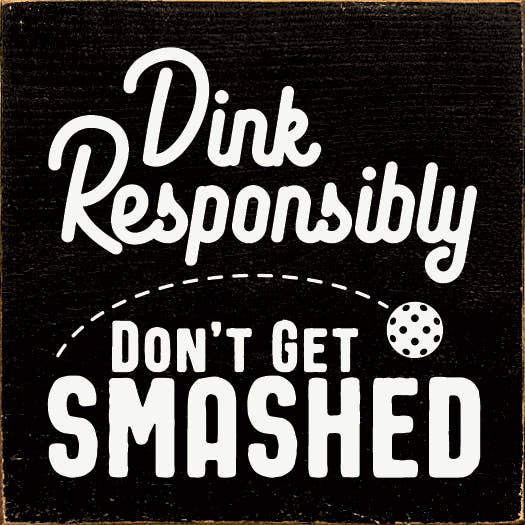 Dink Responsibly Don't Get Smashed (Pickleball)