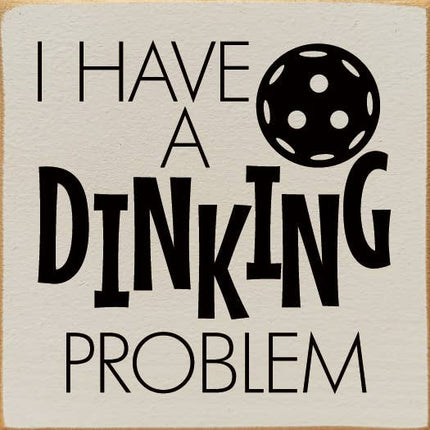 I Have A Dinking Problem (Pickleball) Wood Sign
